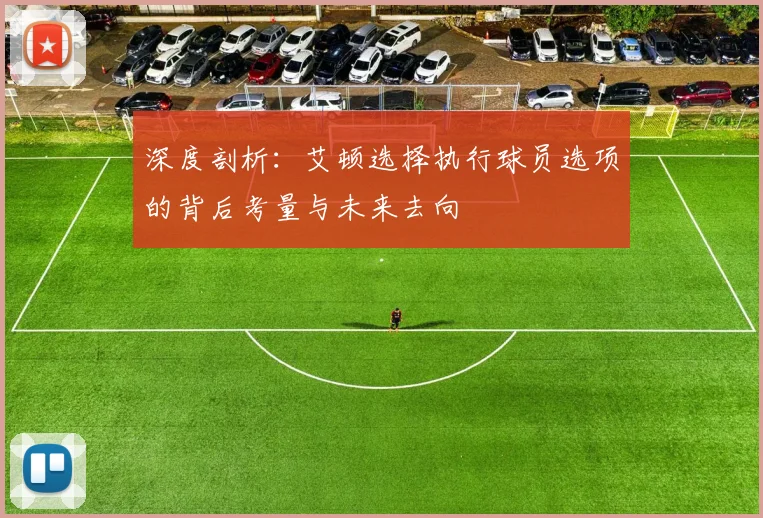 深度剖析：艾顿选择执行球员选项的背后考量与未来去向